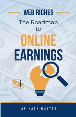 Web Riches: The Roadmap to Online Earnings by Walton, Avinash
