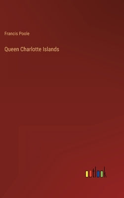 Queen Charlotte Islands by Poole, Francis