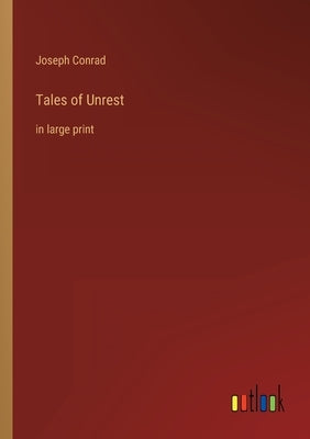 Tales of Unrest: in large print by Conrad, Joseph