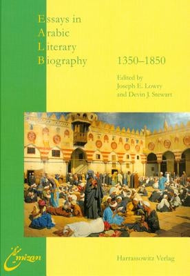 Essays in Arabic Literary Biography: II: 1350-1850 by Lowry, Joseph E.