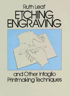 Etching, Engraving and Other Intaglio Printmaking Techniques by Leaf, Ruth