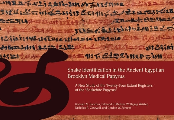 Snake Identification in the Ancient Egyptian Brooklyn Medical Papyrus: A New Study of the Twenty-Four Extant Registers of the 'Snakebite Papyrus' by Sanchez, Gonzalo M.