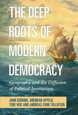 The Deep Roots of Modern Democracy: Geography and the Diffusion of Political Institutions by Gerring, John
