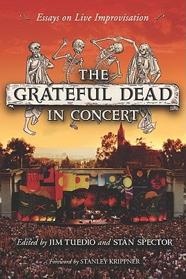 The Grateful Dead in Concert: Essays on Live Improvisation by Tuedio, Jim