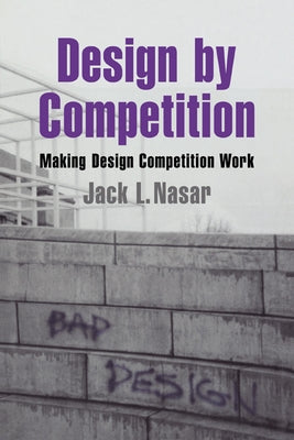 Design by Competition: Making Design Competition Work by Nasar, Jack L.