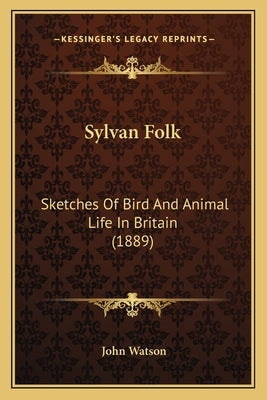 Sylvan Folk: Sketches Of Bird And Animal Life In Britain (1889) by Watson, John
