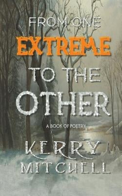 From One Extreme To The Other: A Book of Poetry by Mitchell, Kerry