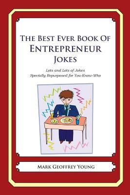 The Best Ever Book of Entrepreneur Jokes: Lots and Lots of Jokes Specially Repurposed for You-Know-Who by Young, Mark Geoffrey