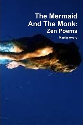 The Mermaid And The Monk: Zen Poems by Avery, Martin