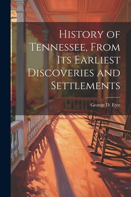 History of Tennessee, From its Earliest Discoveries and Settlements by Free, George D.