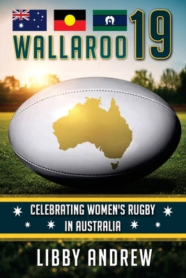 Wallaroo 19: Celebrating Women's Rugby in Australia by Andrew, Libby