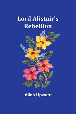 Lord Alistair's Rebellion by Upward, Allen