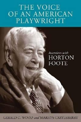 The Voice of an American Playwright: Interviews with Horton Foote by Wood, Gerald C.
