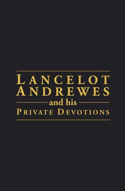 Lancelot Andrewes & His Private Devotion by Andrewes, Lancelot