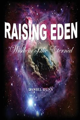 Raising Eden: Wisdom of The Eternal by Dunn, Daniel