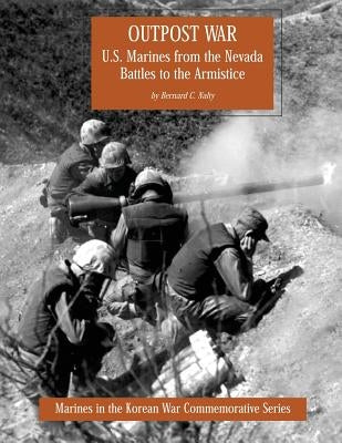 Outpost War: U.S. Marines from the Nevada Battles to the Armistice by Nalty, Bernard C.