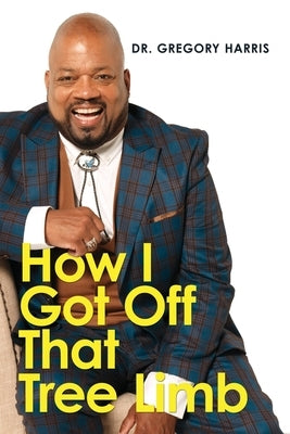 How I Got Off That Tree Limb by Harris, Gregory