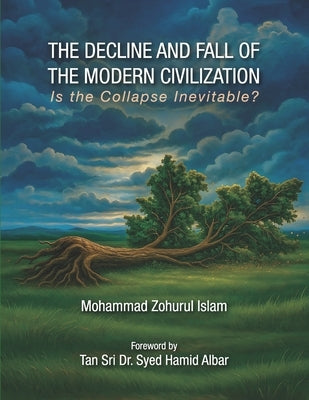 The Decline and Fall of the Modern Civilization: Is the Collapse Inevitable? by Zohurul Islam, Mohammad