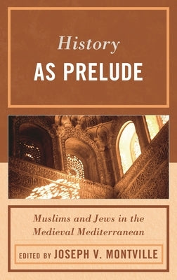 History as Prelude: Muslims and Jews in the Medieval Mediterranean by Montville, Joseph V.