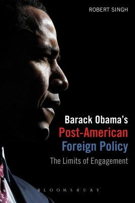 Barack Obama's Post-American Foreign Policy by Singh, Robert