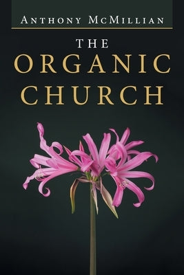 The Organic Church by McMillian, Anthony
