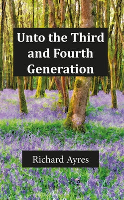 Unto the Third and Fourth Generation by Ayres, Richard