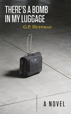 There's a Bomb in My Luggage by Huffman, G. P.