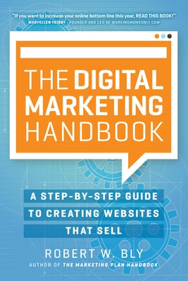 The Digital Marketing Handbook: A Step-By-Step Guide to Creating Websites That Sell by Bly, Robert W.