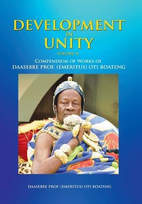 Development in Unity Volume Two: Compendium of Works of Daasebre Prof. (Emeritus) Oti Boateng by Boateng, Daasebre Prof (Emeritus) Oti