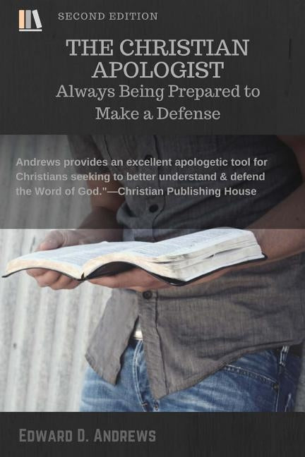 The Christian Apologist: Always Being Prepared to Make a Defense by Andrews, Edward D.