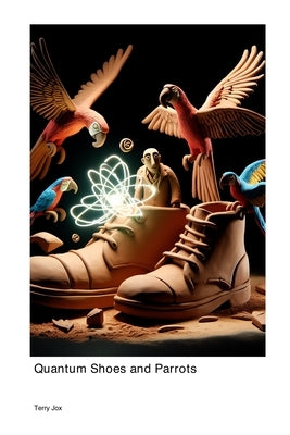 Exploring the World of Quantum Shoes and Parrots by Jox, Terry