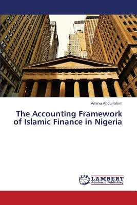 The Accounting Framework of Islamic Finance in Nigeria by Abdulrahim Aminu