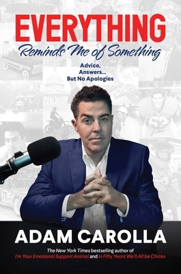 Everything Reminds Me of Something: Advice, Answers...But No Apologies by Carolla, Adam