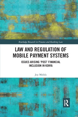 Law and Regulation of Mobile Payment Systems: Issues Arising �post� Financial Inclusion in Kenya by Malala, Joy