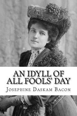 An Idyll of All Fools' Day by Bacon, Josephine Daskam