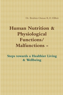 Human Nnutrition & Physiological Functions/ Malfunctions - Steps towards a Healthier Living & Wellbeing by Osman R. D. Elbeit, Ibrahim