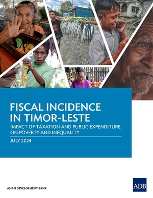Fiscal Incidence in Timor-Leste: Impact of Taxation and Public Expenditure on Poverty and Inequality by Asian Development Bank