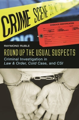 Round Up the Usual Suspects: Criminal Investigation in Law & Order, Cold Case, and Csi by Ruble, Raymond