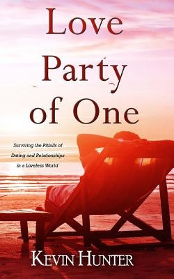 Love Party of One: Surviving the Pitfalls of Dating and Relationships in a Loveless World by Hunter, Kevin