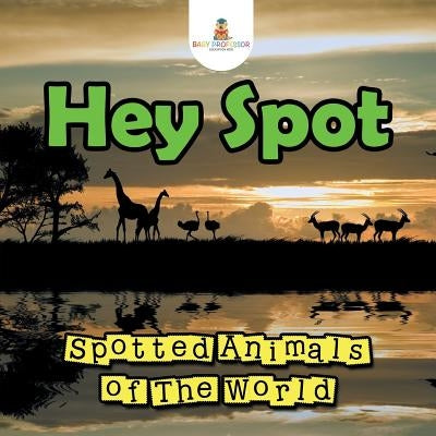 Hey Spot: Spotted Animals of The World by Baby Professor