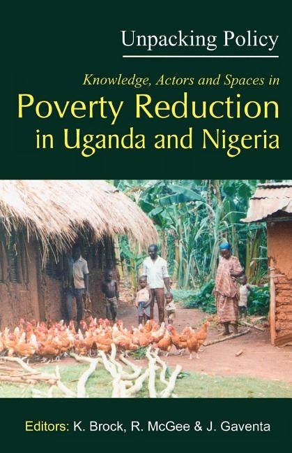 Unpacking Policy. Knowledge, Actors and Spaces in Poverty Reduction in Uganda and Nigeria by Brock, Karen