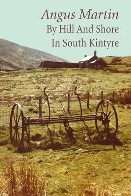 By Hill and Shore in South Kintyre by Martin, Angus