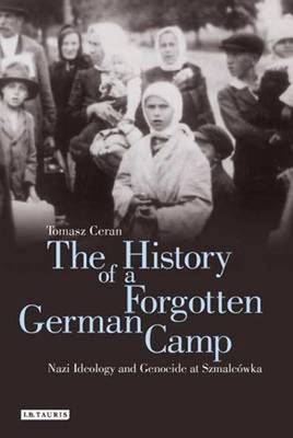 The History of a Forgotten German Camp: Nazi Ideology and Genocide at Szmalcówka by Ceran, Tomasz