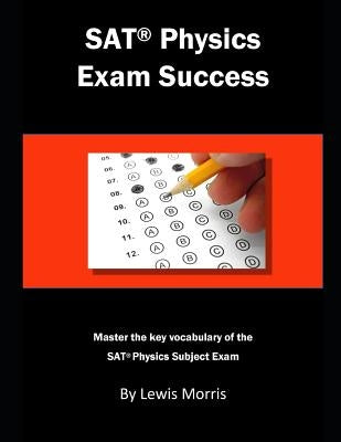 SAT Physics Exam Success: Master the Key Vocabulary of the SAT Physics Exam by Morris, Lewis