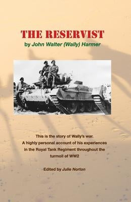 The Reservist: This Is the Story of Wally's War. a Highly Personal Account of His Experiences in the Tank Corps Throughout the Turmoi by Norton, Julie