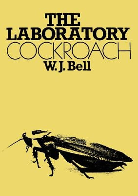 The Laboratory Cockroach: Experiments in Cockroach Anatomy, Physiology and Behavior by Bell, W. J.