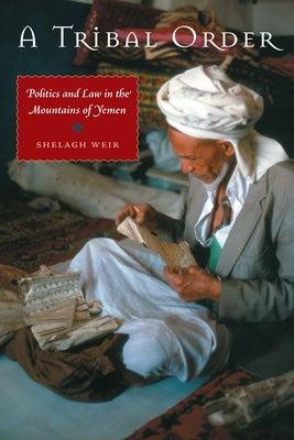A Tribal Order: Politics and Law in the Mountains of Yemen by Weir, Shelagh