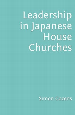 Leadership in Japanese House Churches by Cozens, Simon