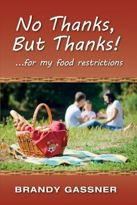 No Thanks, But Thanks: ... for my food restrictions by Gassner Ncp, Brandy