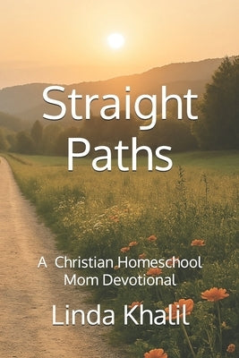 Straight Paths: A Christian Homeschool Mom Devotional by Khalil, Linda Christine